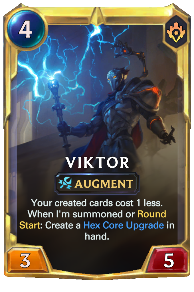 Viktor. Your created cards cost 1 less. When I'm summoned or Round Start: Create a Hex Core Upgrade in hand.