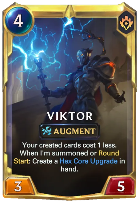 Viktor. Your created cards cost 1 less. When I'm summoned or Round Start: Create a Hex Core Upgrade in hand.