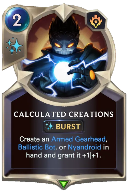 Calculated Creations. Create an Armed Gearhead, Ballistic Bot, or Nyandroid in hand and grant it +1|+1.