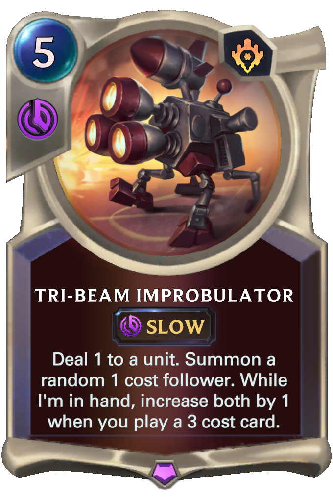 Tri-beam Improbulator. Deal 1 to a unit. Summon a random 1 cost follower. While I'm in hand, increase both by 1 when you play a 3 cost card.