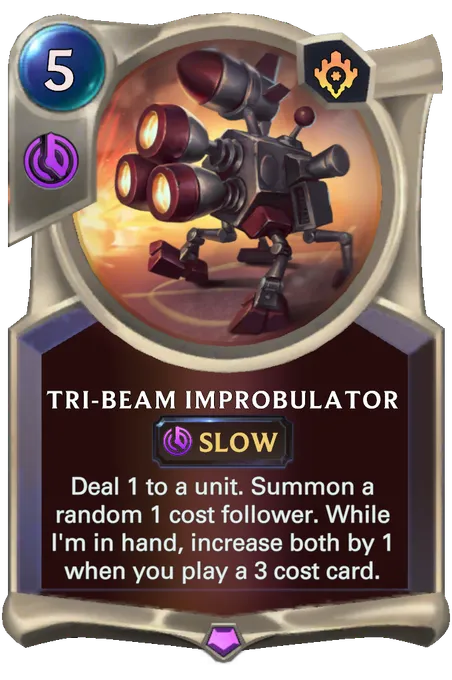 Tri-beam Improbulator. Deal 1 to a unit. Summon a random 1 cost follower. While I'm in hand, increase both by 1 when you play a 3 cost card.