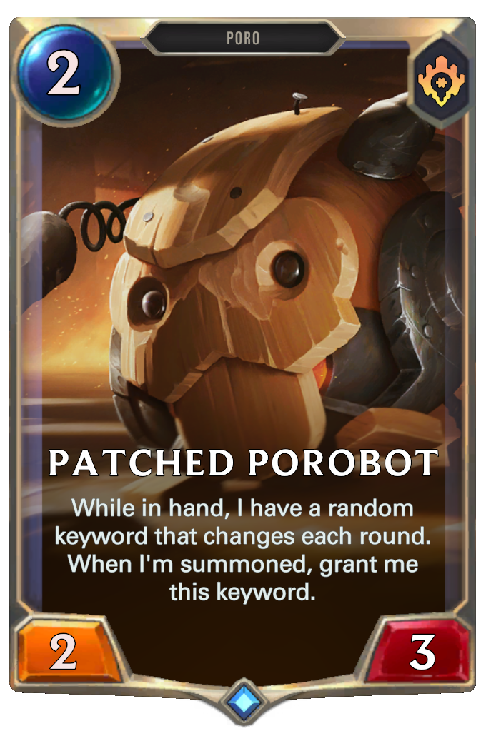 Patched Porobot. While in hand, I have a random keyword that changes each round. When I'm summoned, grant me this keyword.