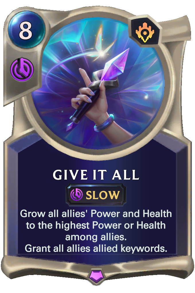 Give It All. Grow all allies' Power and Health to the highest Power or Health among allies. Grant all allies allied keywords.