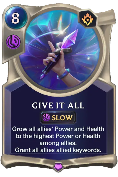 Give It All. Grow all allies' Power and Health to the highest Power or Health among allies. Grant all allies allied keywords.