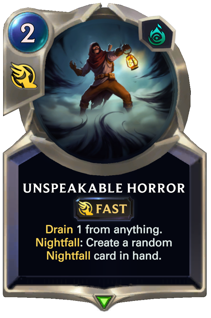 Unspeakable Horror. Drain 1 from anything. Nightfall: Create a random Nightfall card in hand.