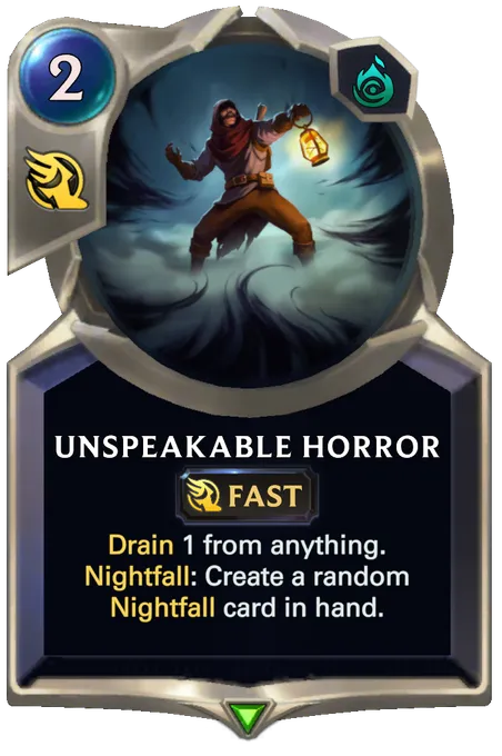 Unspeakable Horror. Drain 1 from anything. Nightfall: Create a random Nightfall card in hand.