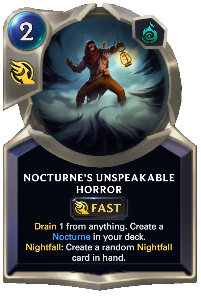 Nocturne's Unspeakable Horror. Drain 1 from anything. Create a Nocturne in your deck. Nightfall: Create a random Nightfall card in hand.