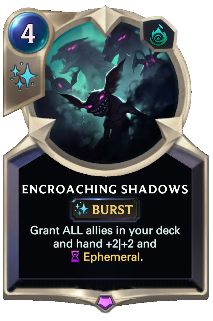 Encroaching Shadows. Grant ALL allies in your deck and hand +2|+2 and Ephemeral.