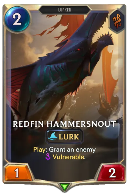 Redfin Hammersnout. Play: Grant an enemy Vulnerable.