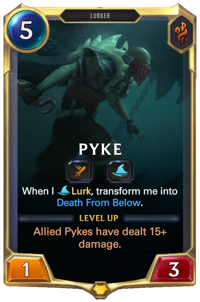 Pyke. When I Lurk, transform me into Death From Below. Level up: Allied Pykes have dealt 15+ damage.