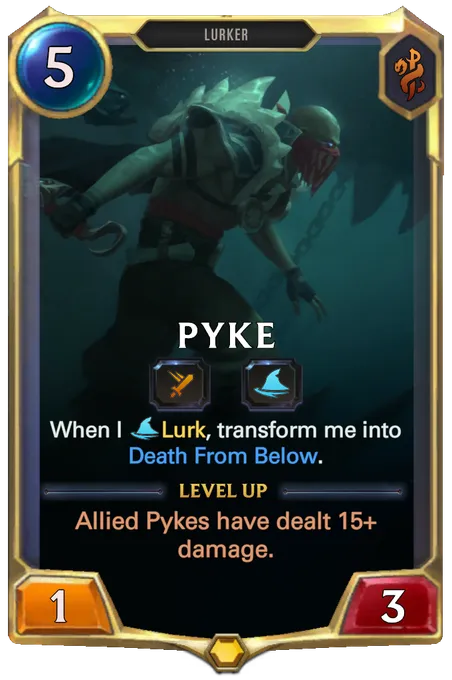 Pyke. When I Lurk, transform me into Death From Below. Level up: Allied Pykes have dealt 15+ damage.