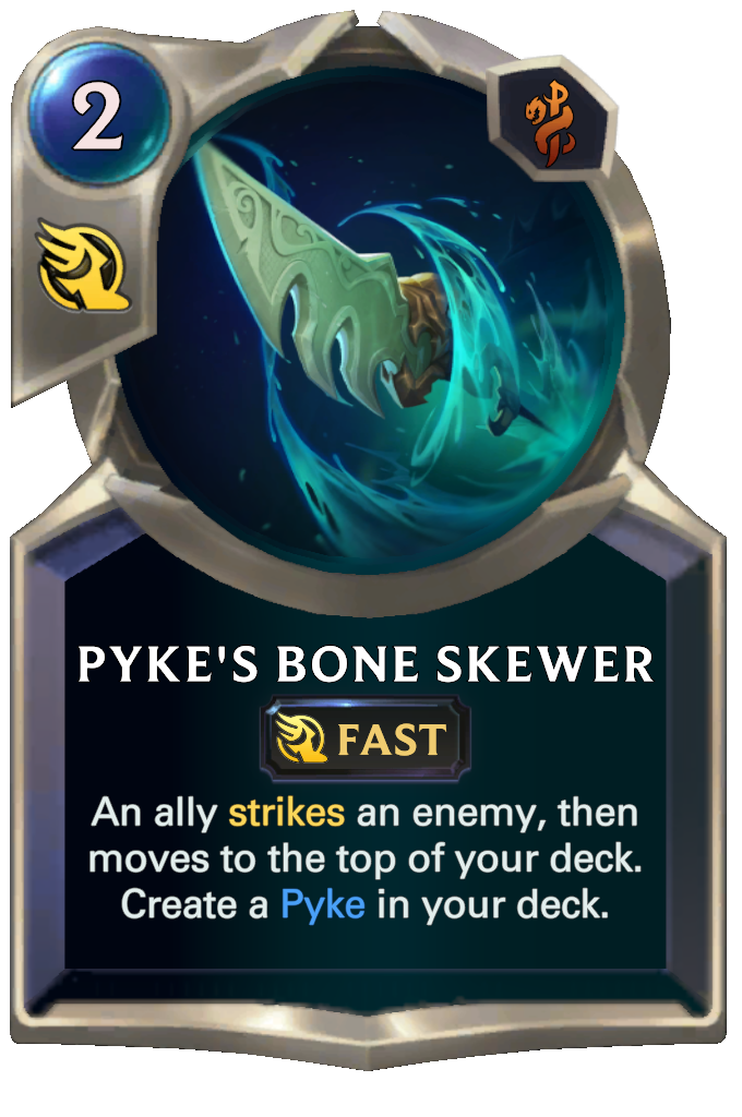 Pyke's Bone Skewer. An ally strikes an enemy, then moves to the top of your deck. Create a Pyke in your deck.