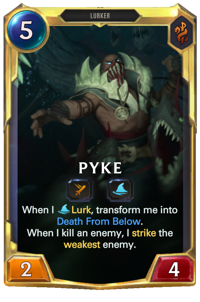 Pyke. When I Lurk, transform me into Death From Below. When I kill an enemy, I strike the weakest enemy.