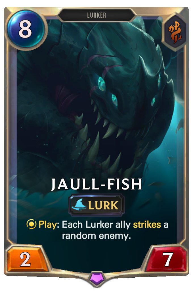 Jaull-fish. Play: Each Lurker ally strikes a random enemy.