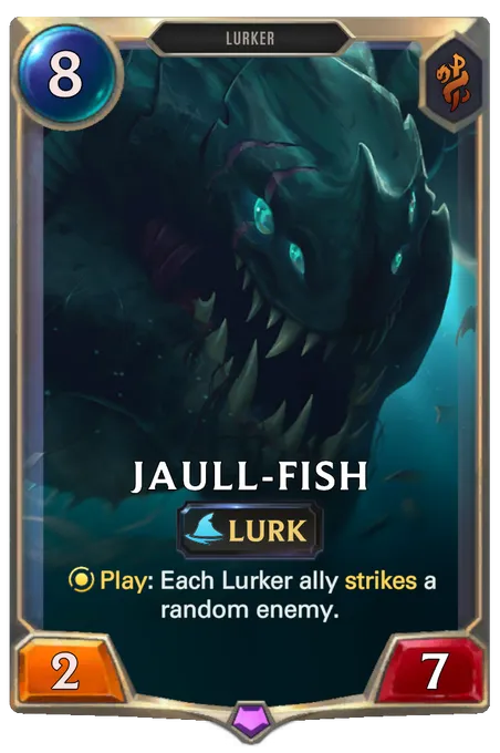Jaull-fish. Play: Each Lurker ally strikes a random enemy.