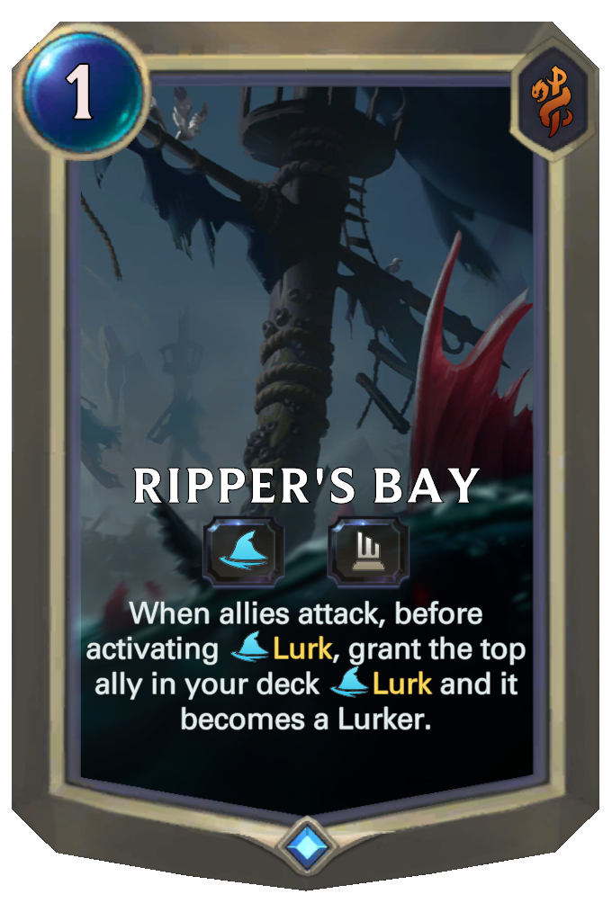 Ripper's Bay. When allies attack, before activating Lurk, grant the top ally in your deck Lurk and it becomes a Lurker.