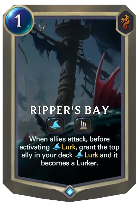 Ripper's Bay. When allies attack, before activating Lurk, grant the top ally in your deck Lurk and it becomes a Lurker.