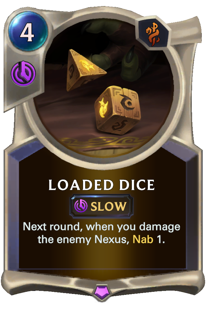 Loaded Dice. Next round, when you damage the enemy Nexus, Nab 1.