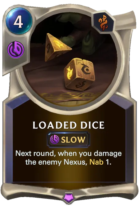 Loaded Dice. Next round, when you damage the enemy Nexus, Nab 1.