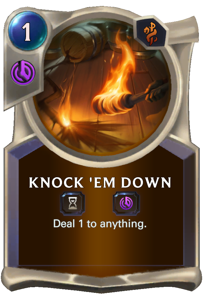 Knock 'Em Down. Deal 1 to anything.