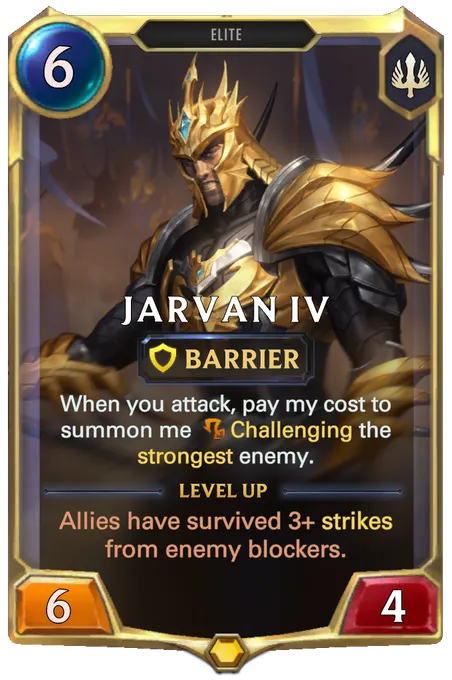 Jarvan IV. When you attack, pay my cost to summon me Challenging the strongest enemy. Level up: Allies have survived 3+ strikes from enemy blockers.