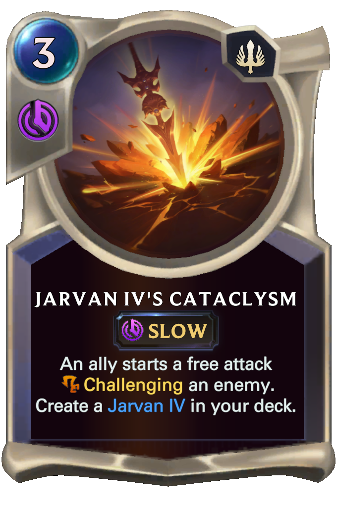 Jarvan IV's Cataclysm. An ally starts a free attack Challenging an enemy. Create a Jarvan IV in your deck.