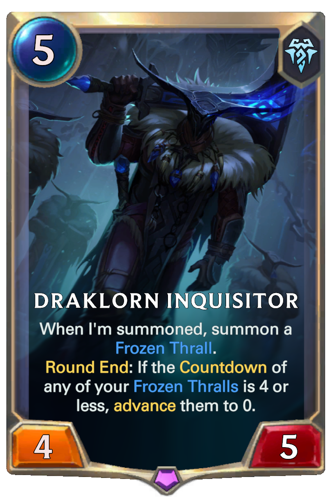 Draklorn Inquisitor. When I'm summoned, summon a Frozen Thrall. Round End: If the Countdown of any of your Frozen Thralls is 4 or less, advance them to 0.