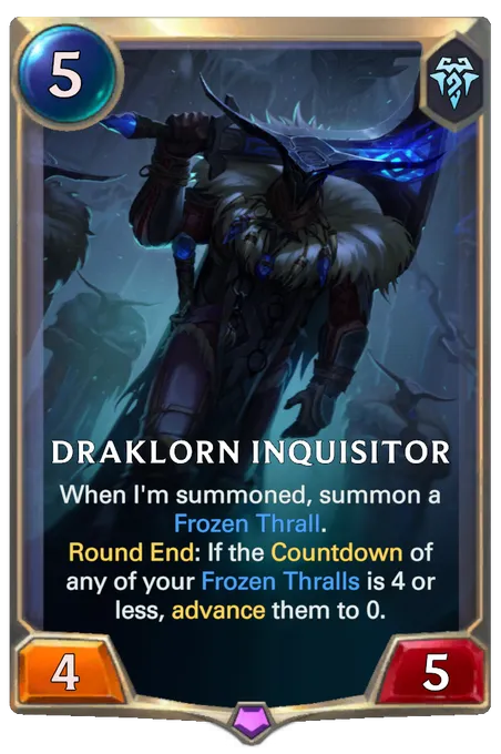Draklorn Inquisitor. When I'm summoned, summon a Frozen Thrall. Round End: If the Countdown of any of your Frozen Thralls is 4 or less, advance them to 0.