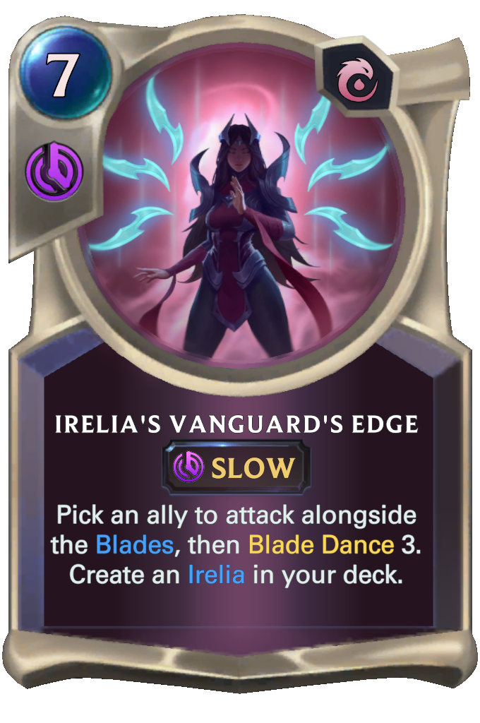 Irelia's Vanguard's Edge. Pick an ally to attack alongside the Blades, then Blade Dance 3. Create an Irelia in your deck.