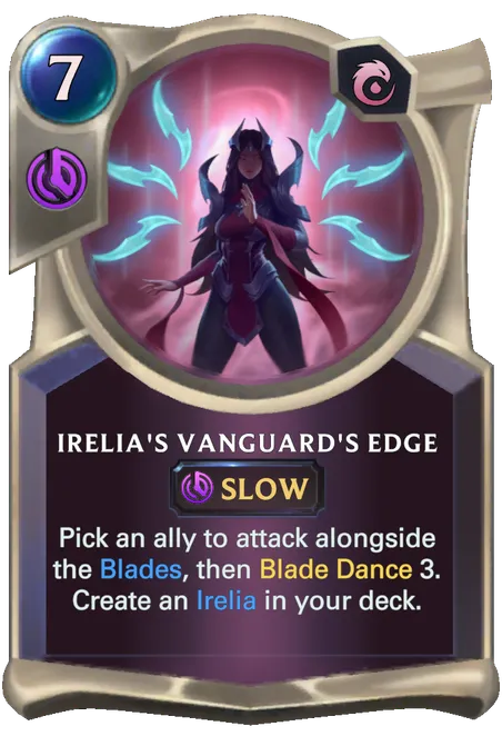Irelia's Vanguard's Edge. Pick an ally to attack alongside the Blades, then Blade Dance 3. Create an Irelia in your deck.