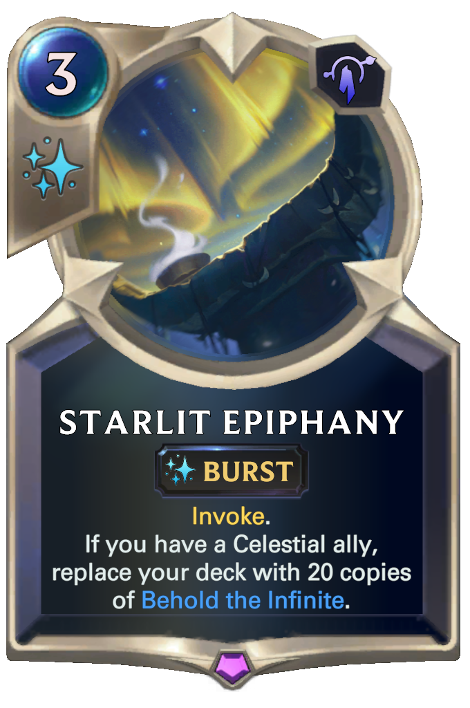 Starlit Epiphany. Invoke. If you have a Celestial ally, replace your deck with 20 copies of Behold the Infinite.