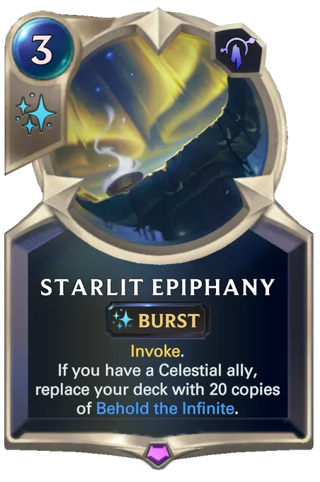 Starlit Epiphany. Invoke. If you have a Celestial ally, replace your deck with 20 copies of Behold the Infinite.