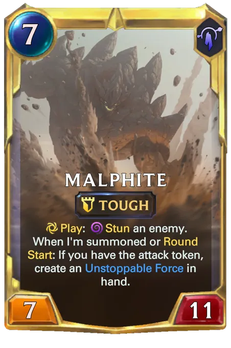 Malphite. Play: Stun an enemy. When I'm summoned or Round Start: If you have the attack token, create an Unstoppable Force in hand.