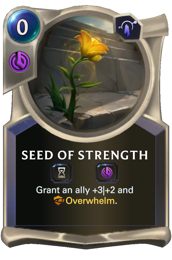 Seed of Strength. Grant an ally +3|+2 and Overwhelm.