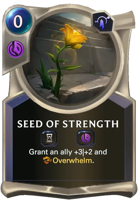 Seed of Strength. Grant an ally +3|+2 and Overwhelm.