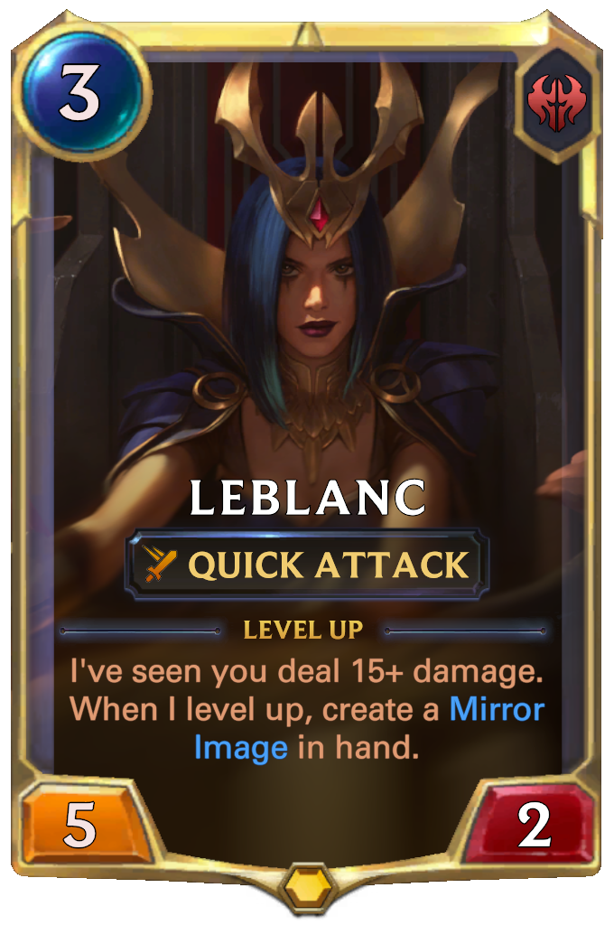 LeBlanc. Level up: I've seen you deal 15+ damage. When I level up, create a Mirror Image in hand.