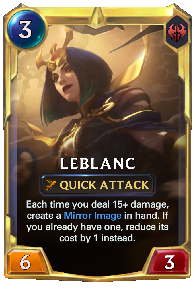 LeBlanc. Each time you deal 15+ damage, create a Mirror Image in hand. If you already have one, reduce its cost by 1 instead.