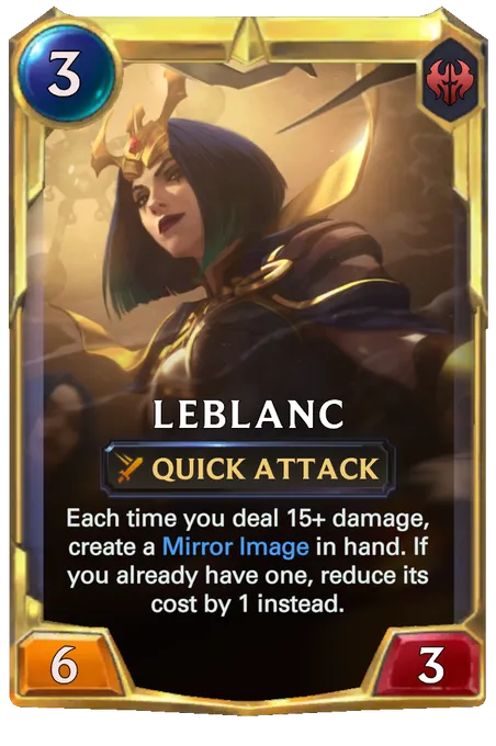 LeBlanc. Each time you deal 15+ damage, create a Mirror Image in hand. If you already have one, reduce its cost by 1 instead.