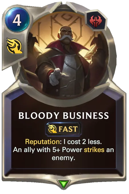 Bloody Business. Reputation: I cost 2 less. An ally with 5+ Power strikes an enemy.