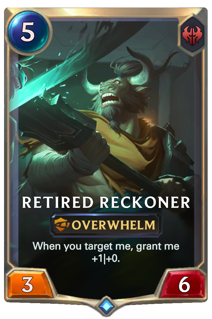 Retired Reckoner. When you target me, grant me +1|+0.