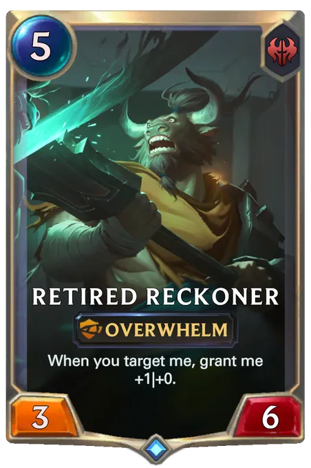 Retired Reckoner. When you target me, grant me +1|+0.