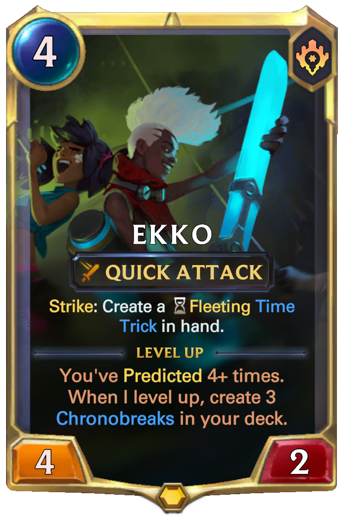 Ekko. Strike: Create a Fleeting Time Trick in hand. Level up: You've Predicted 4+ times. When I level up, create 3 Chronobreaks in your deck.