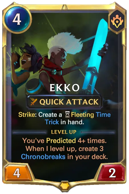 Ekko. Strike: Create a Fleeting Time Trick in hand. Level up: You've Predicted 4+ times. When I level up, create 3 Chronobreaks in your deck.