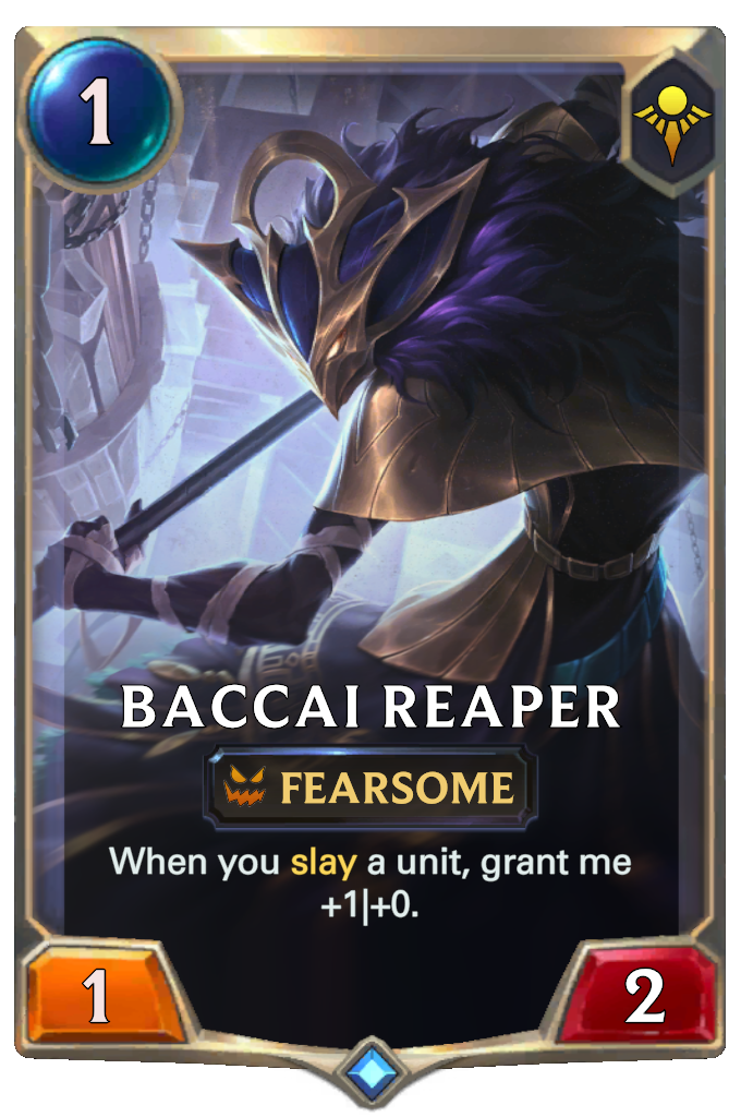 Baccai Reaper. When you slay a unit, grant me +1|+0.