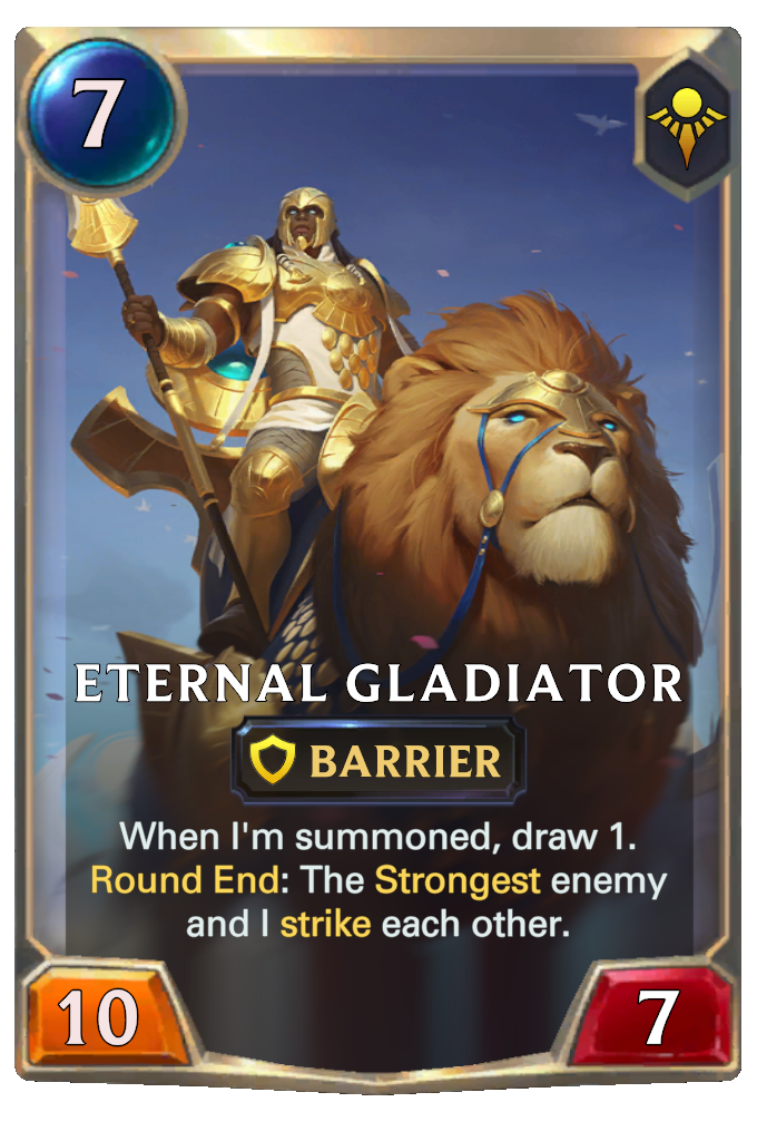 Eternal Gladiator. When I'm summoned, draw 1. Round End: The Strongest enemy and I strike each other.