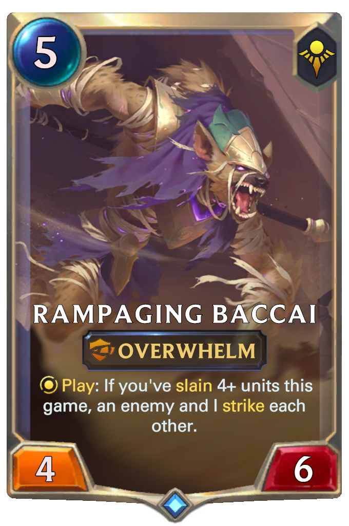 Rampaging Baccai. Play: If you've slain 4+ units this game, an enemy and I strike each other.