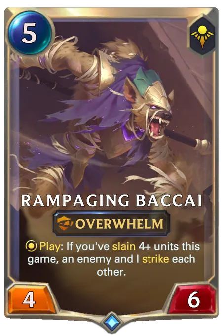 Rampaging Baccai. Play: If you've slain 4+ units this game, an enemy and I strike each other.