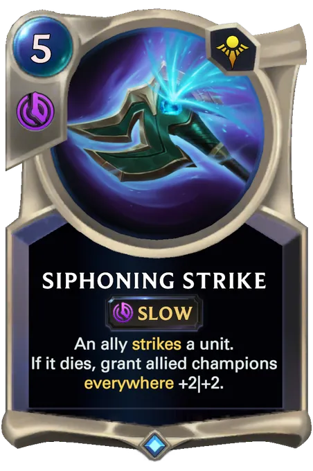 Siphoning Strike. An ally strikes a unit. If it dies, grant allied champions everywhere +2|+2.