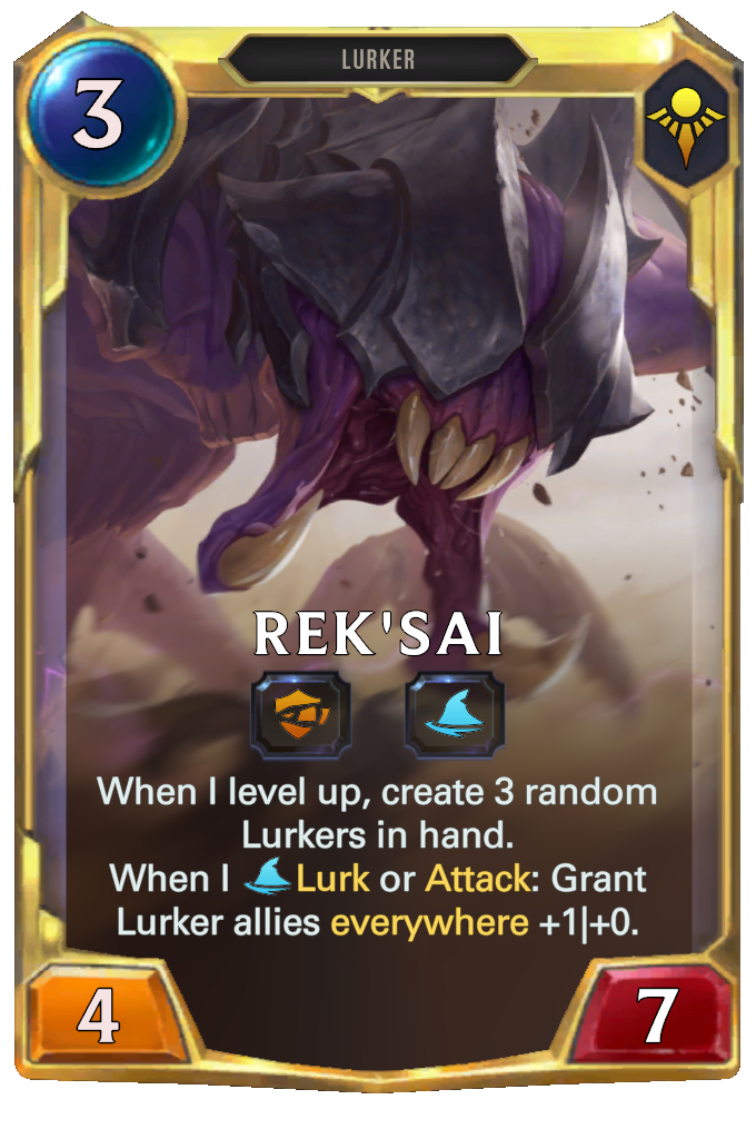 Rek'Sai. When I level up, create 3 random Lurkers in hand. When I Lurk or Attack: Grant Lurker allies everywhere +1|+0.