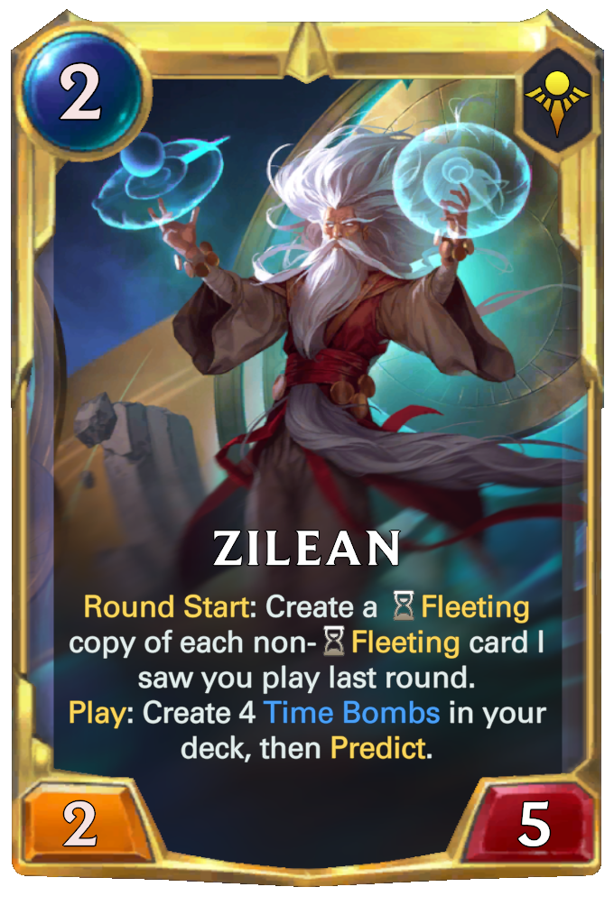 Zilean. Round Start: Create a Fleeting copy of each non-Fleeting card I saw you play last round. Play: Create 4 Time Bombs in your deck, then Predict.